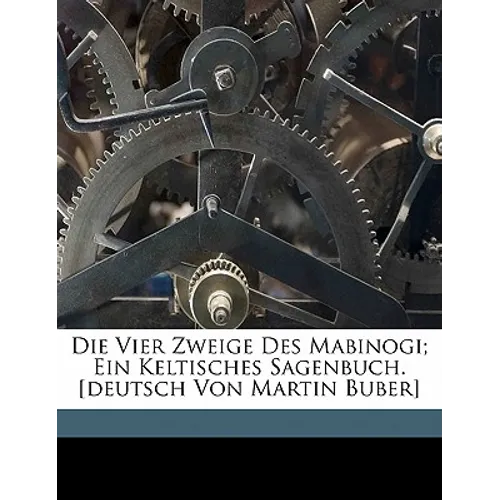 Die Vier Zweige Des Mabinogi; Ein Keltisches Sagenbuch. [Deutsch Von Martin Buber]
