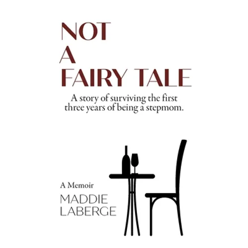 Not a Fairy Tale: A Story of Surviving the First Three Years of Being a Stepmom