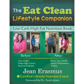 The Eat Clean Lifestyle Companion: Low Carb High Fat Nutrition Book