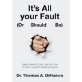 It's All your Fault (Or Should Be): Take Control Of Your Life-It Is Time To Give Yourself A Fighting Chance