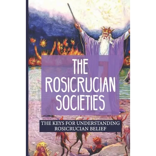 The Rosicrucian Societies: The Keys For Understanding Rosicrucian Belief: Rosicrucian Books