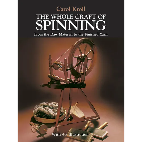 The Whole Craft of Spinning: From the Raw Material to the Finished Yarn