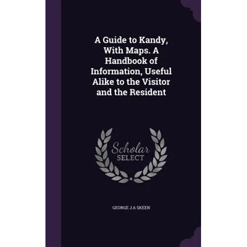 A Guide to Kandy, With Maps. A Handbook of Information, Useful Alike to the Visitor and the Resident