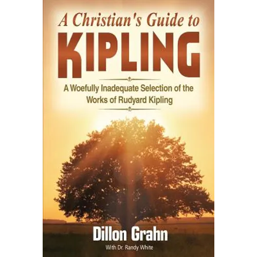 Kipling for Christians: A woefully inadequate selection of the works of Rudyard Kipling