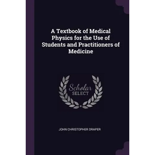A Textbook of Medical Physics for the Use of Students and Practitioners of Medicine