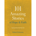 101 Amazing Stories of Hope and Faith: Inspiring Stories from Real Life