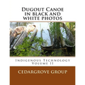 Dugout Canoe in black and white photos: Indigenous Technology Volume II