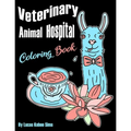 Veterinary Animal Hospital Coloring Book: For Veterinarians, Vet Assistants, Receptionist and Students (Great For Homeschool Art Projects Too)