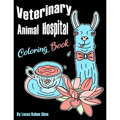 Veterinary Animal Hospital Coloring Book: For Veterinarians, Vet Assistants, Receptionist and Students (Great For Homeschool Art Projects Too)