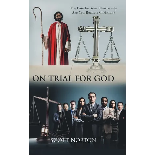 On Trial for God: The Case for Your Christianity: Are You Really a Christian?