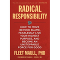 Radical Responsibility: How to Move Beyond Blame, Fearlessly Live Your Highest Purpose, and Become an Unstoppable Force for Good