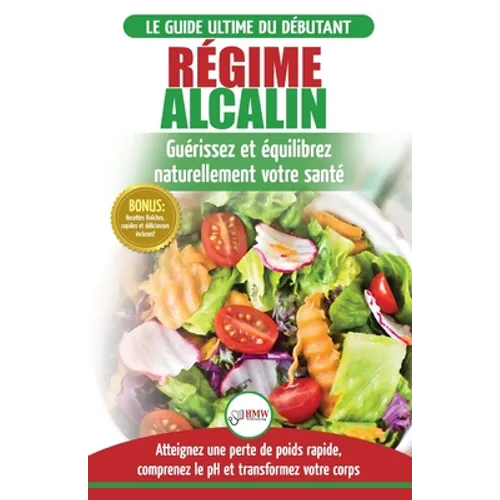 Régime Alcalin: Guide de Diète Acido Basique pour les débutants: Recettes faible teneur en acide pour perdre du poids naturellement et comprendre le .