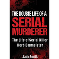 The Double Life of a Serial Murderer: The Life of Serial Killer Herb Baumeister