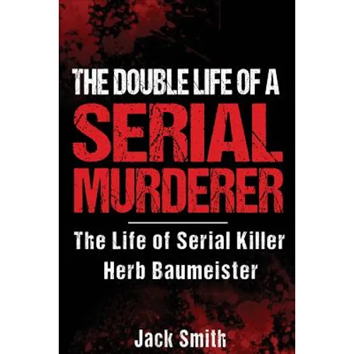 The Double Life of a Serial Murderer: The Life of Serial Killer Herb Baumeister