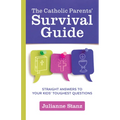 The Catholic Parents' Survival Guide: Straight Answers to Your Kids' Toughest Questions