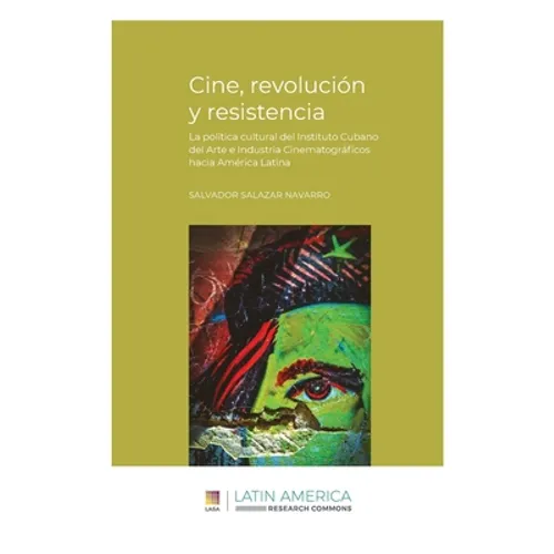 Cine, revolución y resistencia: La política cultural del Instituto Cubano del Arte e Industria Cinematográficos hacia América Latina