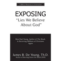 EXPOSING Lies We Believe About God: How the Author of The Shack Is Deceiving Millions of Christians Again