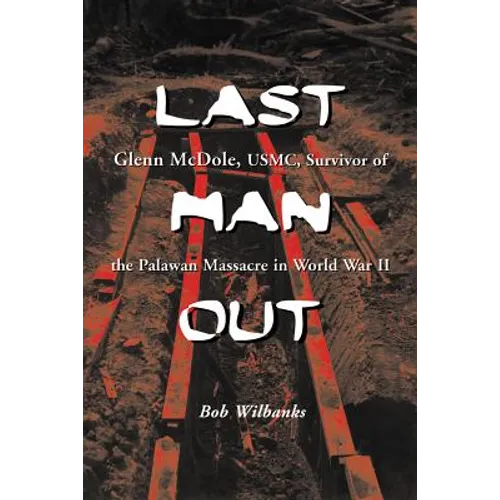 Last Man Out: Glenn McDole, USMC, Survivor of the Palawan Massacre in World War II [LARGE PRINT]