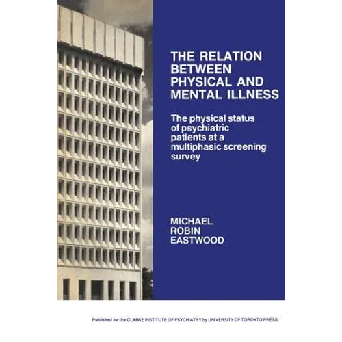 The Relation Between Physical and Mental Illness: The Physical Status of Psychiatric Patients at a Multiphasic Screening Survey - Paperback