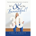 It's Ok to Be Beautiful!: Thirty Days to Healing, Health and Hope for a Beautiful Life