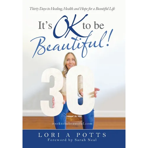 It's Ok to Be Beautiful!: Thirty Days to Healing, Health and Hope for a Beautiful Life