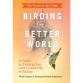 The Feminist Bird Club's Birding for a Better World: A Guide to Finding Joy and Community in Nature