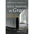 Soul-Making by Grace: Purgatory's Past, Present, and Future