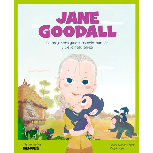 Jane Goodall: La Mejor Amiga de Los Chimpancés Y de la Naturaleza Cuentos Para Niños Para Conocer a Los Grandes Personajes de la Historia Y Los Valore