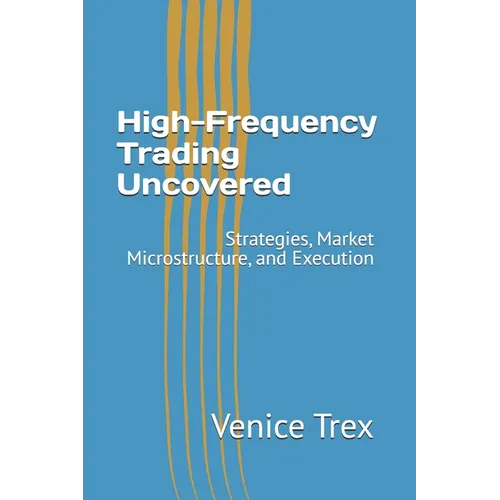 High-Frequency Trading Uncovered: Strategies, Market Microstructure, and Execution