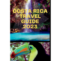 Costa Rica Travel Guide 2023: "Tropical Paradise Explored: Unlocking Costa Rica's Wonders"
