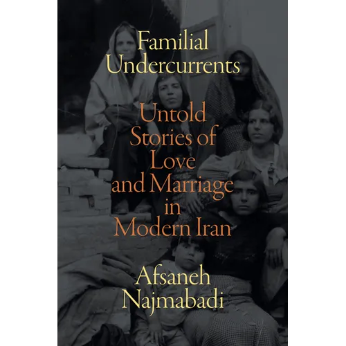 Familial Undercurrents: Untold Stories of Love and Marriage in Modern Iran