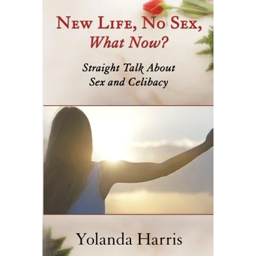 New Life, No Sex, What Now? Straight Talk About Sex and Celibacy
