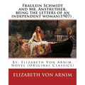 Fraulein Schmidt and Mr. Anstruther, being the letters of an independent woman(1907) .: By: Elizabeth Von Arnim. Novel (Original Classics)