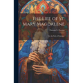 The Life of St. Mary Magdalene: Or, the Path of Penitence