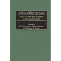 Public Policy in Asia: Implications for Business and Government
