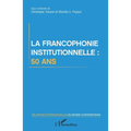 La francophonie institutionnelle: 50 ans