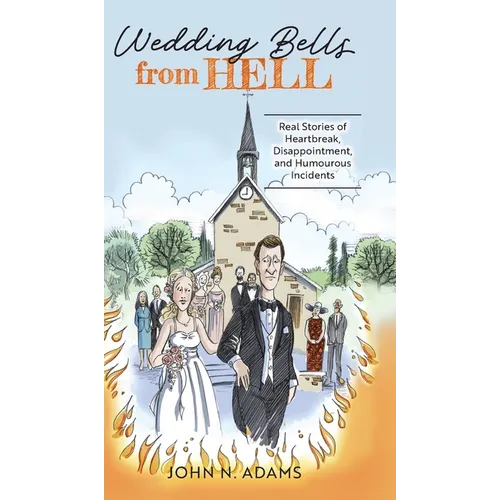 Wedding Bells from Hell: Real Stories of Heartbreak, Disappointment, and Humourous Incidents