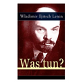 Was tun?: Programmatische Schrift aus den Anfängen der russischen Sozialdemokratie - Die Theorie der Avantgarde des Proletariats