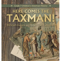 Here Comes the Taxman! British Taxes on American Colonies Grade 7 Children's American History