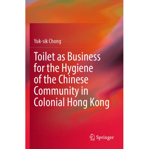 Toilet as Business for the Hygiene of the Chinese Community in Colonial Hong Kong