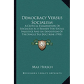 Democracy Versus Socialism: A Critical Examination Of Socialism As A Remedy For Social Injustice And An Exposition Of The Single Tax Doctrine (190