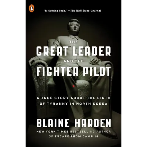 The Great Leader and the Fighter Pilot: A True Story About the Birth of Tyranny in North Korea