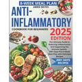 Anti-Inflammatory Cookbook for Beginners: The Ultimate Guide to Reducing Inflammation And Supporting the Immune System. 2001 Days Plus 8-Week Meal Pla