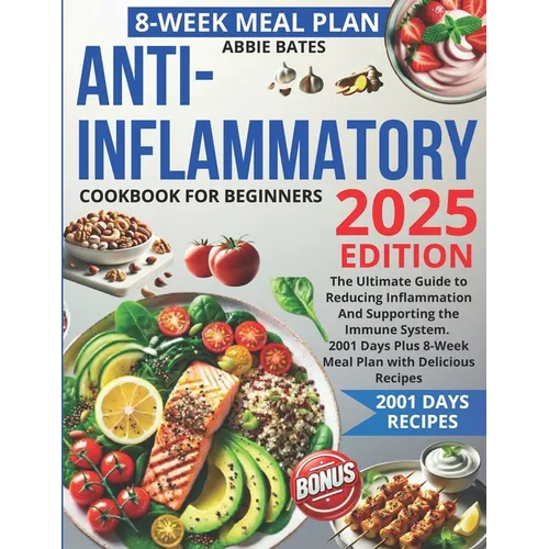 Anti-Inflammatory Cookbook for Beginners: The Ultimate Guide to Reducing Inflammation And Supporting the Immune System. 2001 Days Plus 8-Week Meal Pla