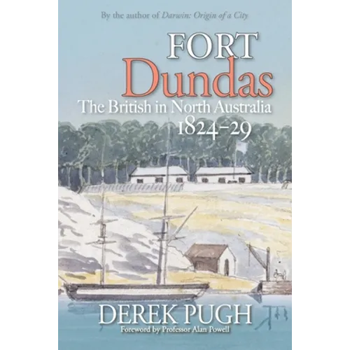 Fort Dundas: The British in North Australia 1824-29