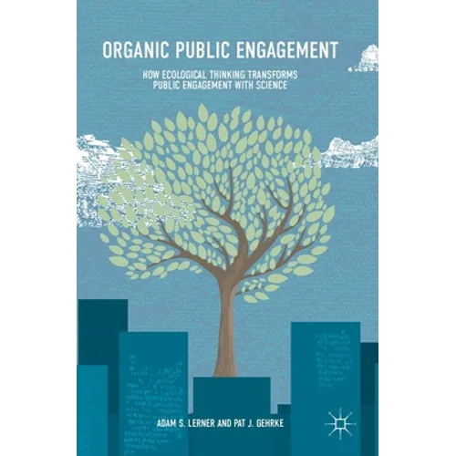Organic Public Engagement: How Ecological Thinking Transforms Public Engagement with Science