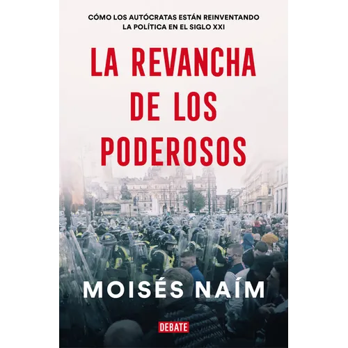 La Revancha de Los Poderosos: Cómo Los Autócratas Están Reinventando La Política En El Siglo XXI / The Revenge of Power