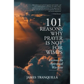 101 Reasons Why Prayer Is Not For Wimps: Lessons In Spiritual Warfare