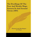The Dwellings Of The Poor And Weekly Wage-Earners In And Around Towns (1893)