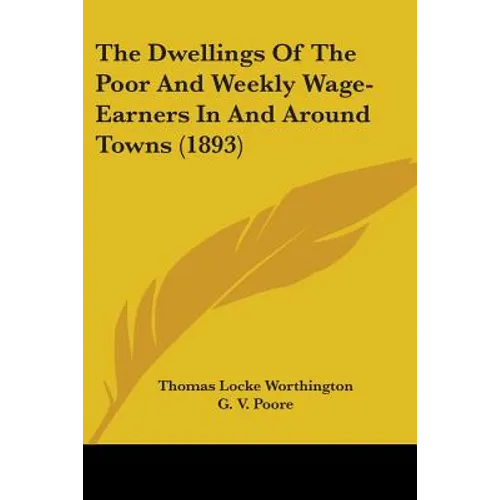The Dwellings Of The Poor And Weekly Wage-Earners In And Around Towns (1893)